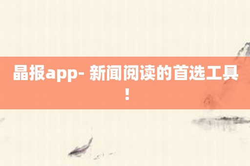 晶报app- 新闻阅读的首选工具！