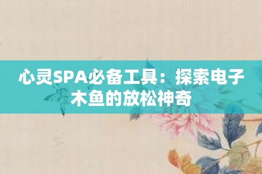 心灵SPA必备工具：探索电子木鱼的放松神奇