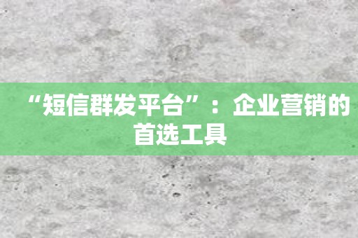 “短信群发平台”：企业营销的首选工具