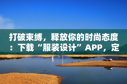 打破束缚，释放你的时尚态度：下载“服装设计”APP，定义你的个性风格！