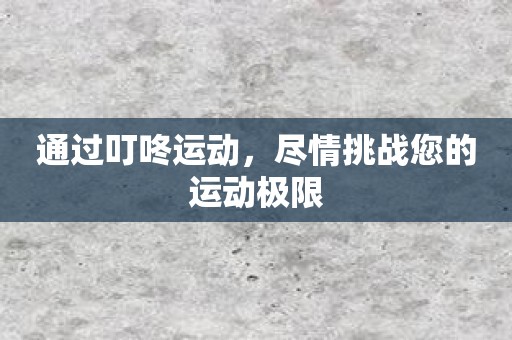 通过叮咚运动，尽情挑战您的运动极限