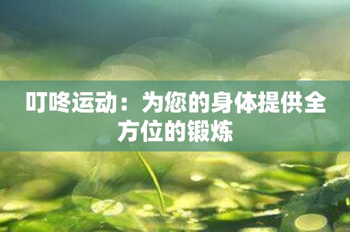叮咚运动：为您的身体提供全方位的锻炼