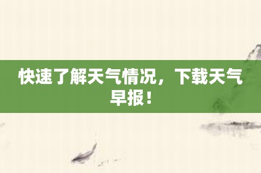 快速了解天气情况，下载天气早报！