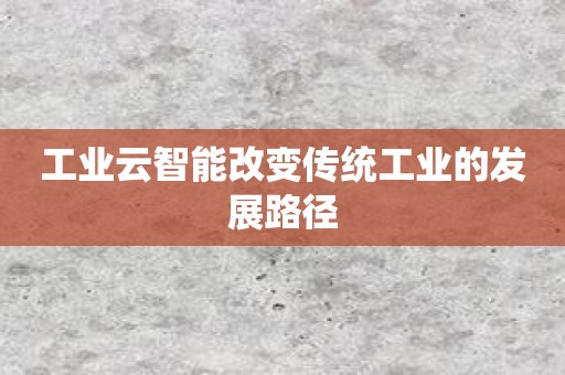 工业云智能改变传统工业的发展路径