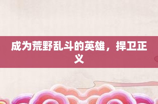 成为荒野乱斗的英雄，捍卫正义