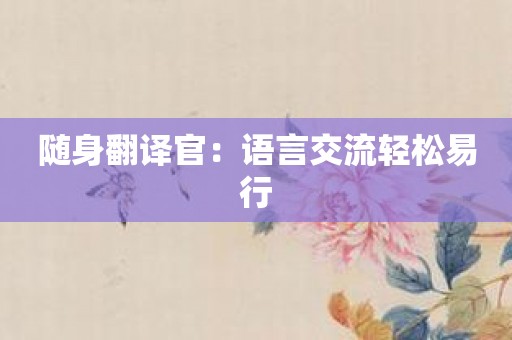 随身翻译官：语言交流轻松易行
