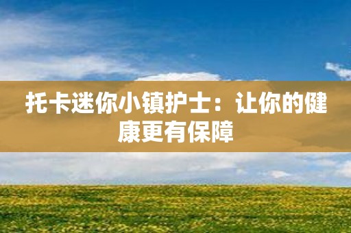 托卡迷你小镇护士：让你的健康更有保障