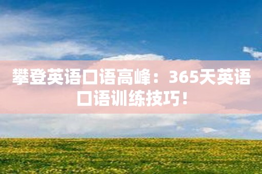 攀登英语口语高峰：365天英语口语训练技巧！
