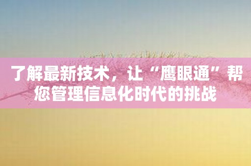 了解最新技术，让“鹰眼通”帮您管理信息化时代的挑战
