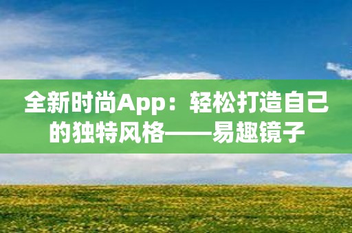 全新时尚App：轻松打造自己的独特风格——易趣镜子