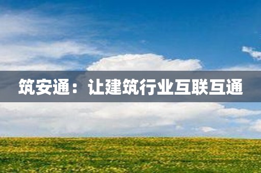 筑安通：让建筑行业互联互通
