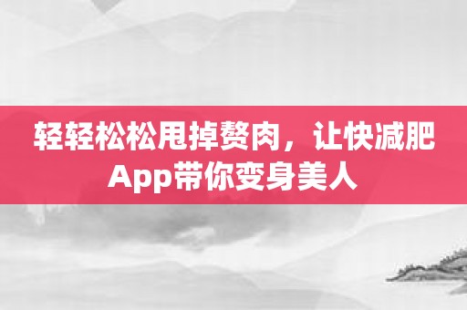 轻轻松松甩掉赘肉，让快减肥App带你变身美人