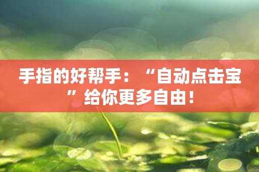 手指的好帮手：“自动点击宝”给你更多自由！