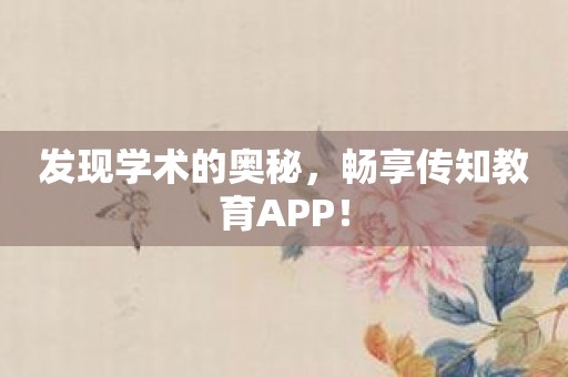 发现学术的奥秘，畅享传知教育APP！