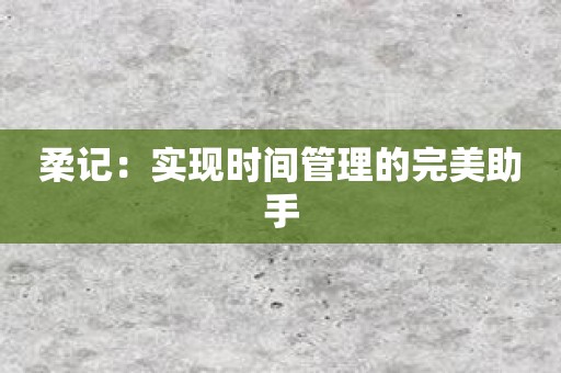 柔记：实现时间管理的完美助手