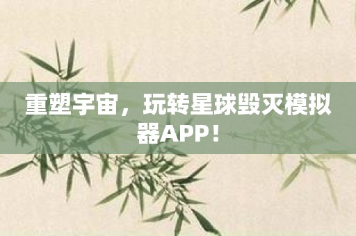 重塑宇宙，玩转星球毁灭模拟器APP！