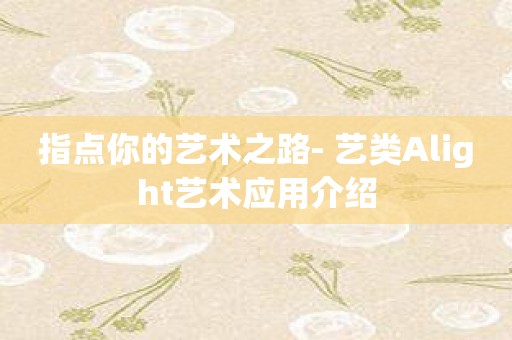 指点你的艺术之路- 艺类Alight艺术应用介绍