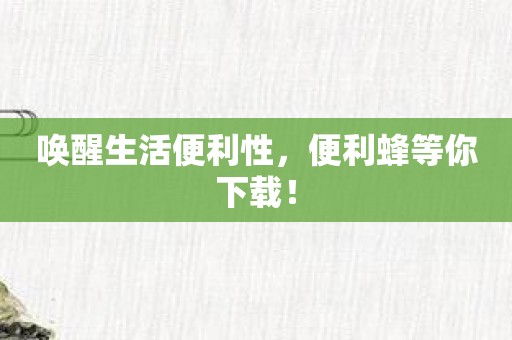 唤醒生活便利性，便利蜂等你下载！
