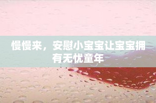 慢慢来，安慰小宝宝让宝宝拥有无忧童年