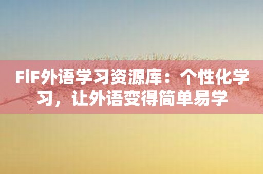 FiF外语学习资源库：个性化学习，让外语变得简单易学