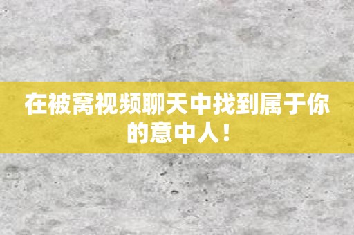 在被窝视频聊天中找到属于你的意中人！