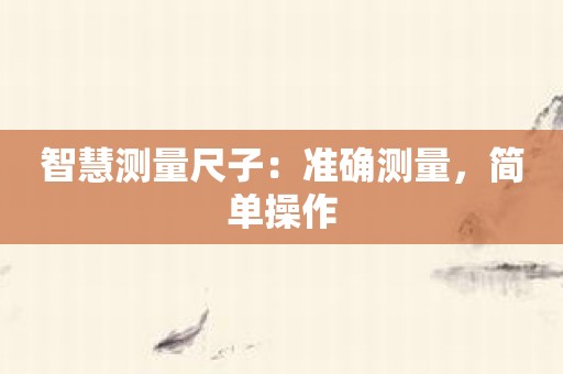 智慧测量尺子：准确测量，简单操作