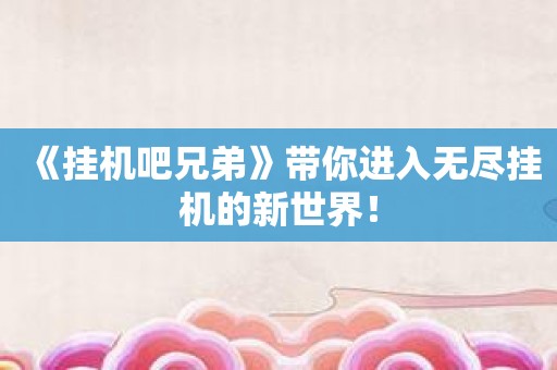 《挂机吧兄弟》带你进入无尽挂机的新世界！