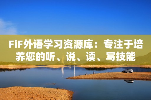 FiF外语学习资源库：专注于培养您的听、说、读、写技能