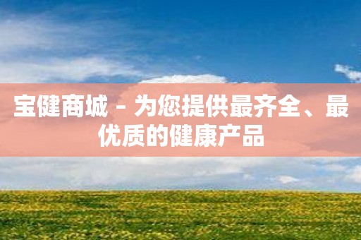 宝健商城 – 为您提供最齐全、最优质的健康产品