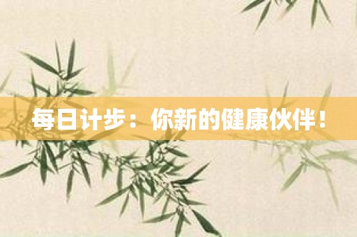 每日计步：你新的健康伙伴！