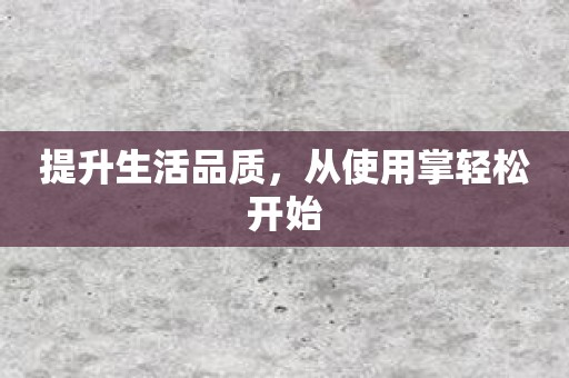 提升生活品质，从使用掌轻松开始