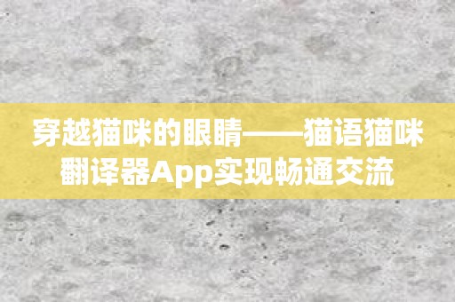 穿越猫咪的眼睛——猫语猫咪翻译器App实现畅通交流