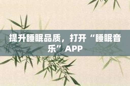 提升睡眠品质，打开“睡眠音乐”APP