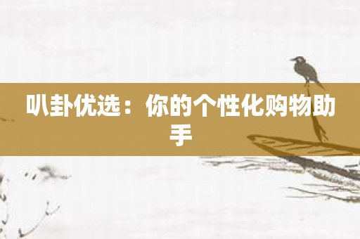 叭卦优选：你的个性化购物助手
