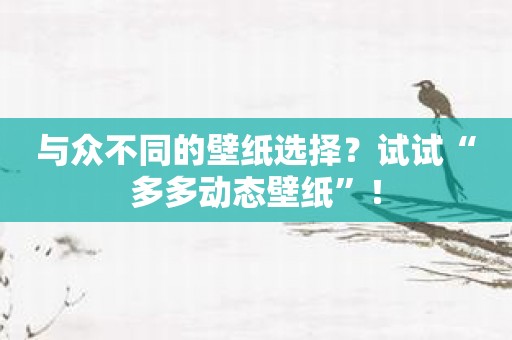 与众不同的壁纸选择？试试“多多动态壁纸”！