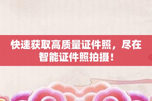 快速获取高质量证件照，尽在智能证件照拍摄！