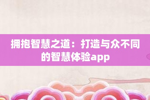 拥抱智慧之道：打造与众不同的智慧体验app