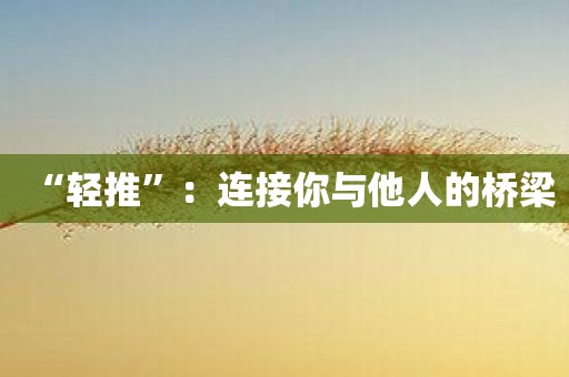 “轻推”：连接你与他人的桥梁