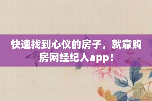 快速找到心仪的房子，就靠购房网经纪人app！