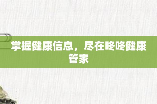 掌握健康信息，尽在咚咚健康管家