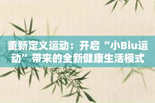 重新定义运动：开启“小Biu运动”带来的全新健康生活模式