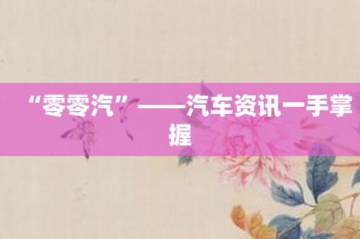 “零零汽”——汽车资讯一手掌握
