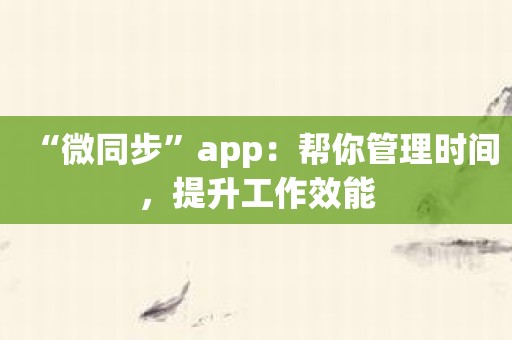 “微同步”app：帮你管理时间，提升工作效能