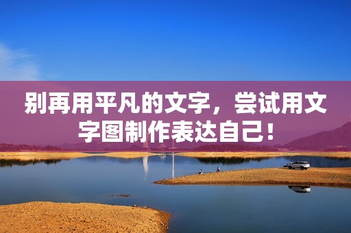 别再用平凡的文字，尝试用文字图制作表达自己！