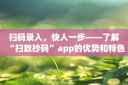 扫码录入，快人一步——了解“扫数抄码”app的优势和特色