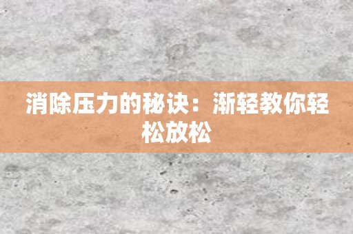 消除压力的秘诀：渐轻教你轻松放松