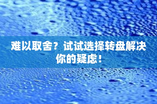 难以取舍？试试选择转盘解决你的疑虑！