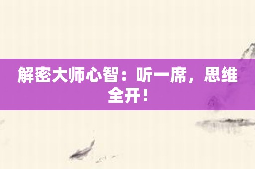 解密大师心智：听一席，思维全开！