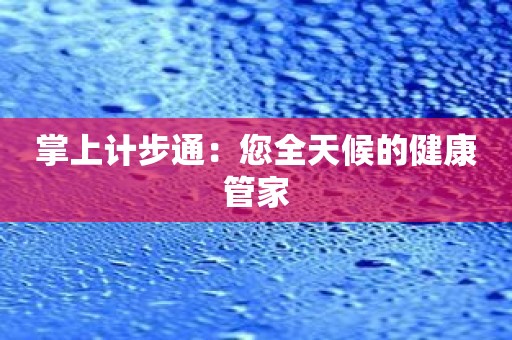 掌上计步通：您全天候的健康管家