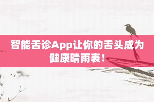 智能舌诊App让你的舌头成为健康晴雨表！